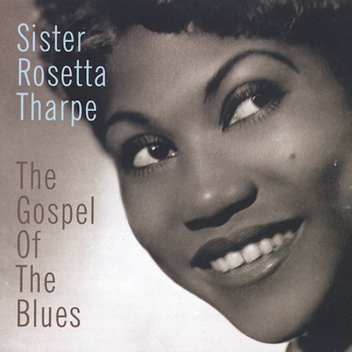 Sister Rosetta Tharpe - The Gospel of the Blues