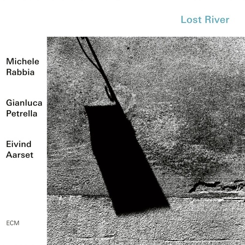 Michele Rabbia, Gianluca Petrella & Eivind Aarset - Lost River