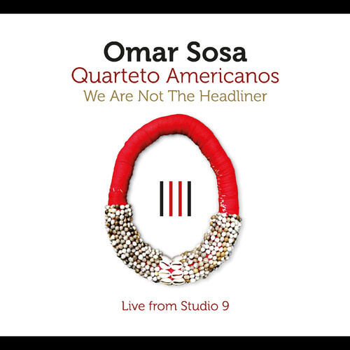 Omar Sosa / Quarteto Americanos - We Are Not The Headliner: Live from Studio 9