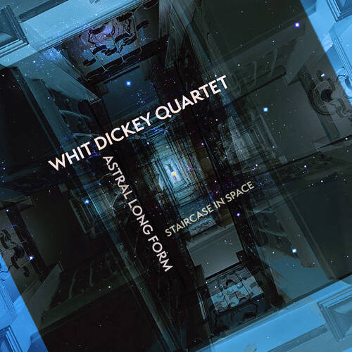 Whit Dickey Quartet - Astral Long Form: Staircase In Space