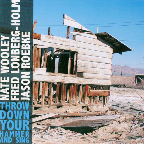 Nate Wooley, Fred Lonberg-Holm & Jason Roebke - Throw Down Your Hammer and Sing