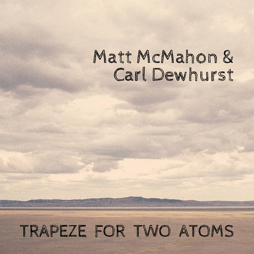 Matt McMahon & Carl Dewhurst - Trapeze For Two Atoms