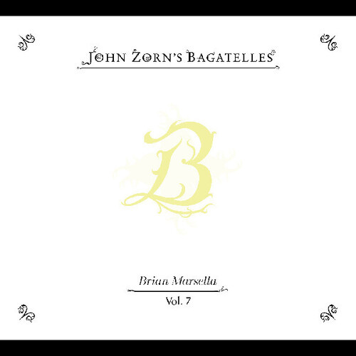 John Zorn / Brian Marsella - The Bagatelles Vol. 7