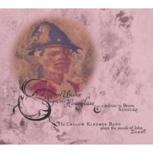 John Zorn / Cracow Klezmer Band - Sanatorium Under The Sign Of The Hourglass: A Tribute To Bruno Schulz