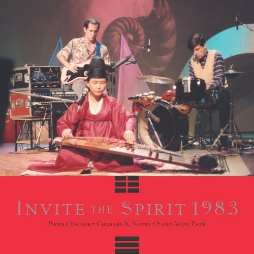 Henry Kaiser, Charles K. Noyes & Sang-Won Park - Invite the Spirit