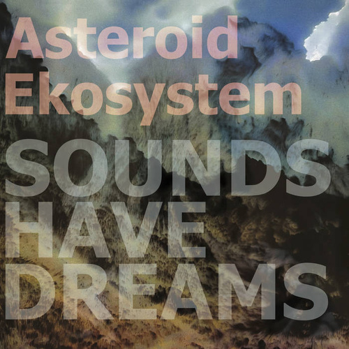 Asteroid Ekosystem - Sounds Have Dreams