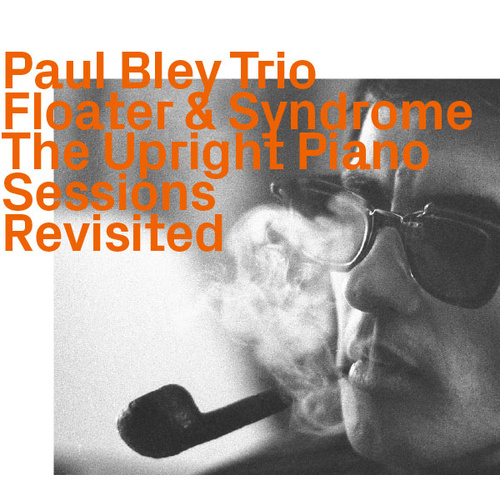 Paul Bley - Floater & Syndrome The Upright Piano Sessions   Revisited