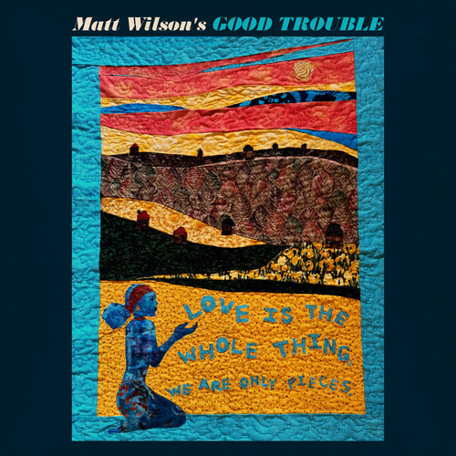 Matt Wilson's Good Trouble - Love Is The Whole Thing We are Only Pieces