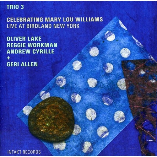 Trio 3 / Oliver Lake & co. - Celebrating Mary Lou Williams: Live at Birdland New York