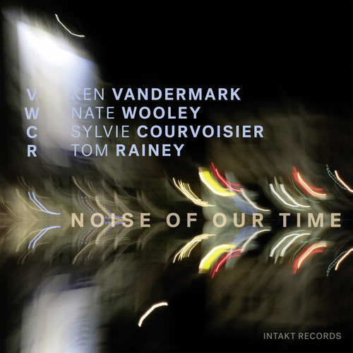 Ken Vandermark, Nate Wooley, Sylvie Courvoisier and Tom Rainey - Noise of our time