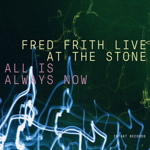 Fred Frith - Live at the Stone: All is Always Now