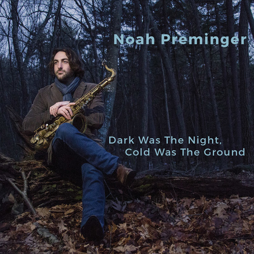 Noah Preminger - Dark Was The Night, Cold Was The Ground