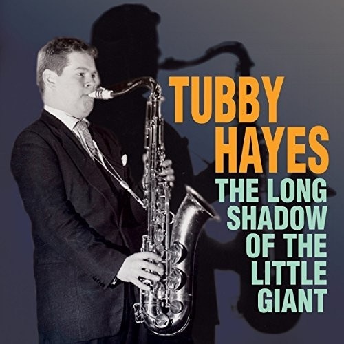 Tubby Hayes - The Long Shadow of the Little Giant