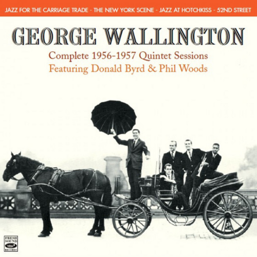 George Wallington - Complete 1956-1957 Quintet Sessions featuring Donald Byrd & Phil Woods / 2CD set
