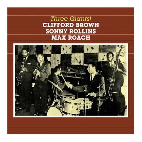 Clifford Brown  / Sonny Rollins / Max Roach - Three Giants!