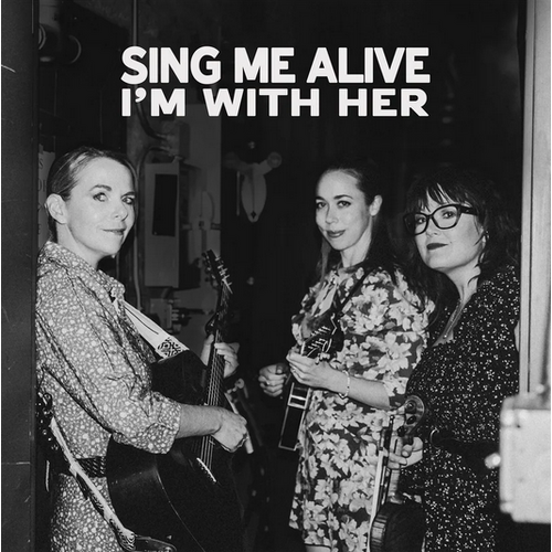 I'm with Her - Sing Me Alive