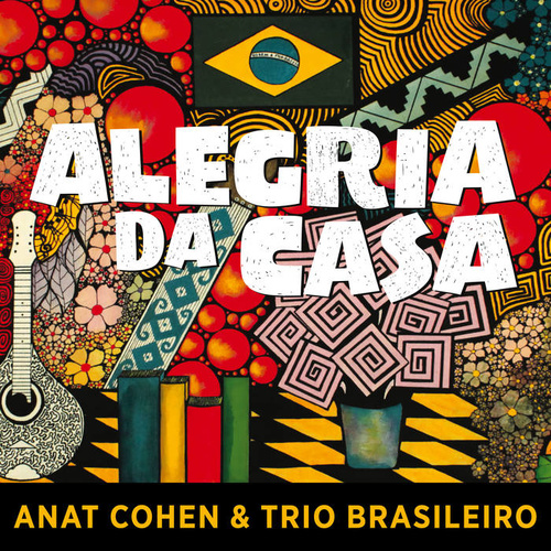 Anat Cohen & Trio Brasileiro - Alegria da Casa