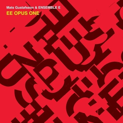 Mats Gustafsson & Ensemble E - EE Opus One