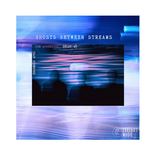 Tom Avgenicos ft. Delay 45 & Ensemble Apex - Ghosts Between Streams