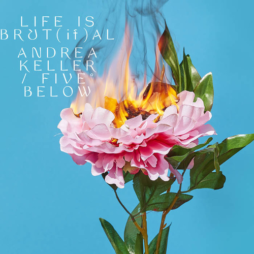 Andrea Keller / Five Below - Life is Brut[if]al