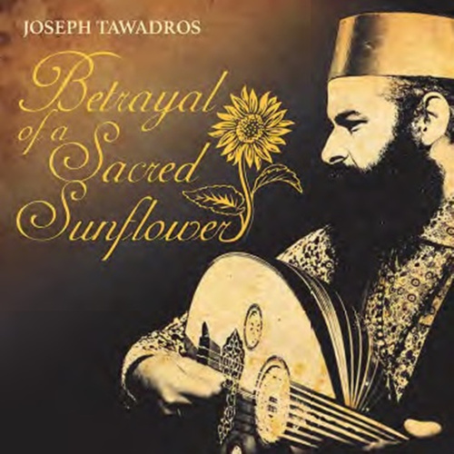 Joseph Tawadros - Betrayal of a Sacred Sunflower