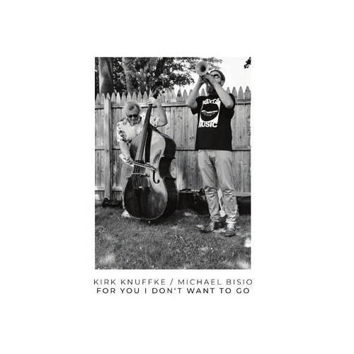 Kirk Knuffke, Michael Bisio - For You I Don't Want To Go