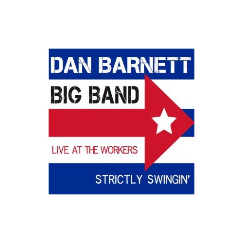 Dan Barnett Big Band - Strictly Swingin': Live at the Workers